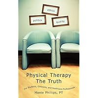 Physical Therapy The Truth: For Students, Clinicians, and Healthcare Professionals Physical Therapy The Truth: For Students, Clinicians, and Healthcare Professionals Paperback