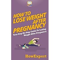 How To Lose Weight After Pregnancy: Your Step-By-Step Guide To Losing Weight After Pregnancy