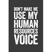 Don't Make Me Use My Human Resources Voice: 6 x 9 Blank Lined Notebook Journal - Funny Saying Sarcastic Work Gag Gift for Office Coworkers, Employees, Adults, Boss