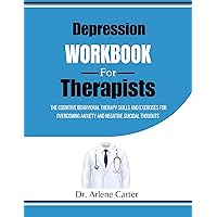 Depression Workbook for therapists: The Cognitive Behavioral Therapy Skills and Exercises for Overcoming Anxiety and Negative suicidal thoughts Depression Workbook for therapists: The Cognitive Behavioral Therapy Skills and Exercises for Overcoming Anxiety and Negative suicidal thoughts Kindle Paperback