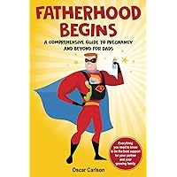 Fatherhood Begins: A Comprehensive Guide to Pregnancy and Beyond for Dads Fatherhood Begins: A Comprehensive Guide to Pregnancy and Beyond for Dads Paperback Kindle Hardcover