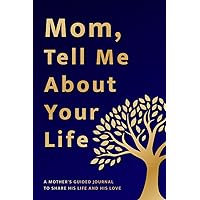 Mothers Day: Mom Tell Me About Your Life: A Mother’s Guided Journal To Share Her Life And Her Love from Daughter, Son and Kids