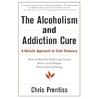The Alcoholism and Addiction Cure: A Holistic Approach to Total Recovery The Alcoholism and Addiction Cure: A Holistic Approach to Total Recovery Paperback Audible Audiobook Kindle Hardcover