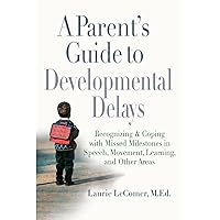 A Parent's Guide to Developmental Delays: Recognizing and Coping with Missed Milestones in Speech, Movement, Learning, and Other Areas A Parent's Guide to Developmental Delays: Recognizing and Coping with Missed Milestones in Speech, Movement, Learning, and Other Areas Paperback Kindle