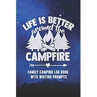Life Is Better Around The Campfire: Family Camping Logbook With Writing Prompts