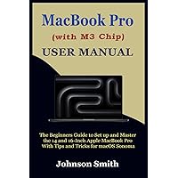 MacBook Pro (With M3 Chip) User Manual: The Beginners Guide to Set up and Master the 14 and 16-Inch Apple MacBook Pro With Tips and Tricks for macOS Sonoma MacBook Pro (With M3 Chip) User Manual: The Beginners Guide to Set up and Master the 14 and 16-Inch Apple MacBook Pro With Tips and Tricks for macOS Sonoma Paperback Kindle Hardcover