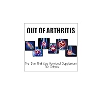 Out Of Arthritis: The Diet And Key Nutritional Supplement For Arthritis