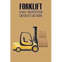 Forklift Daily Inspection Checklist Log Book: Fork Lift Truck Maintenance Log, Forklift Operator Safety Logbook - OSHA Regulations - 6 x 9 Inch Size, 200 Pages