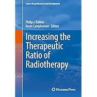 Increasing the Therapeutic Ratio of Radiotherapy (Cancer Drug Discovery and Development) Increasing the Therapeutic Ratio of Radiotherapy (Cancer Drug Discovery and Development) Kindle Hardcover Paperback