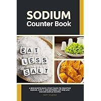 Sodium Counter Book: A Beginner's Quick Start Guide to Counting Sodium, With a Sodium Food List and Low Sodium Sample Recipes Sodium Counter Book: A Beginner's Quick Start Guide to Counting Sodium, With a Sodium Food List and Low Sodium Sample Recipes Paperback Kindle
