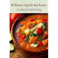 98 Delicious Vegetable Soup Recipes: A Cookbook for Healthy Eating 98 Delicious Vegetable Soup Recipes: A Cookbook for Healthy Eating Paperback Kindle
