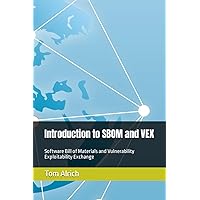 Introduction to SBOM and VEX: Software Bill of Materials and Vulnerability Exploitability Exchange Introduction to SBOM and VEX: Software Bill of Materials and Vulnerability Exploitability Exchange Paperback Kindle