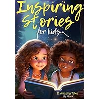 Inspiring Stories For Kids: 21 Amazing Tales to Ignite Self-Confidence, Encourage Bravery, Empower Fearlessness and Cultivate Unshakable Self-Belief Inspiring Stories For Kids: 21 Amazing Tales to Ignite Self-Confidence, Encourage Bravery, Empower Fearlessness and Cultivate Unshakable Self-Belief Kindle Paperback Audible Audiobook Hardcover