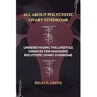 All About Polycystic Ovary Syndrome: Understanding the Lifestyle Changes for Managing Polycystic Ovary Syndrome All About Polycystic Ovary Syndrome: Understanding the Lifestyle Changes for Managing Polycystic Ovary Syndrome Kindle Paperback