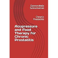 Acupressure and Food Therapy for Chronic Prostatitis: Chronic Prostatitis (Medical Books for Common People - Part 2) Acupressure and Food Therapy for Chronic Prostatitis: Chronic Prostatitis (Medical Books for Common People - Part 2) Paperback Kindle