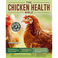 The Chicken Health Bible: The Most Comprehensive Guide to Ensuring Your Flock Health and Defeating Diseases in Chickens of All Breeds and Ages The Chicken Health Bible: The Most Comprehensive Guide to Ensuring Your Flock Health and Defeating Diseases in Chickens of All Breeds and Ages Paperback Kindle