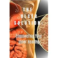 THE ULCER SOLUTION: Empowering Your Inner Healing THE ULCER SOLUTION: Empowering Your Inner Healing Kindle Paperback