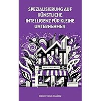 Spezialisierung auf künstliche Intelligenz für kleine Unternehmen (German Edition)