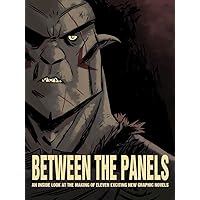 Between the Panels: An Inside Look at the Making of Eleven Exciting New Graphic Novels