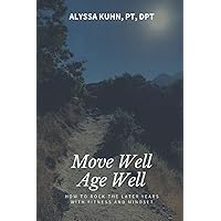 Move Well Age Well: How to Rock the Later Years with Fitness and Mindset Move Well Age Well: How to Rock the Later Years with Fitness and Mindset Paperback