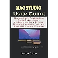 MAC STUDIO USER GUIDE: A Complete Step by Step Manual with Tips and Tricks for Seniors and Beginners on How to Set up and Master the New Apple Mac Studio with M1 Max, M1 Ultra and macOS Monterey MAC STUDIO USER GUIDE: A Complete Step by Step Manual with Tips and Tricks for Seniors and Beginners on How to Set up and Master the New Apple Mac Studio with M1 Max, M1 Ultra and macOS Monterey Kindle Hardcover Paperback