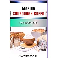 MAKING SOURDOUGH BREED FOR BEGINNERS: Procedural Guide On Breed Making, Essential Tools, Techniques, Recipes, Ingredients, Benefits And Everything Needed To Know. MAKING SOURDOUGH BREED FOR BEGINNERS: Procedural Guide On Breed Making, Essential Tools, Techniques, Recipes, Ingredients, Benefits And Everything Needed To Know. Kindle Paperback
