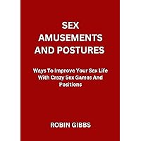 SEX AMUSEMENTS ANDD POSTURES: Ways To Improve Your Sex Life With Crazy Sex Games And Positions SEX AMUSEMENTS ANDD POSTURES: Ways To Improve Your Sex Life With Crazy Sex Games And Positions Kindle Paperback
