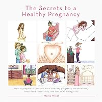 The Secrets to a Healthy Pregnancy: How to prepare for conception, have a healthy pregnancy and childbirth, successfully breastfeed, and look HOT during it all! The Secrets to a Healthy Pregnancy: How to prepare for conception, have a healthy pregnancy and childbirth, successfully breastfeed, and look HOT during it all! Kindle Paperback