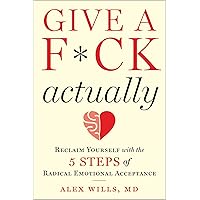 Give a F*ck, Actually: Reclaim Yourself with the 5 Steps of Radical Emotional Acceptance Give a F*ck, Actually: Reclaim Yourself with the 5 Steps of Radical Emotional Acceptance Kindle Audible Audiobook Hardcover