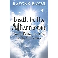 Death In The Afternoon: How To Control Drinking In The 21st Century Death In The Afternoon: How To Control Drinking In The 21st Century Paperback Kindle