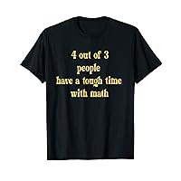 Funny Math 4 Out of 3 People Have a Tough Time with Math T-Shirt