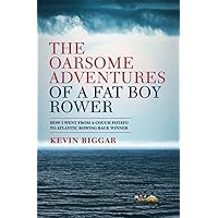 The Oarsome Adventures of a Fat Boy Rower: How I went from couch potato to Atlantic rowing race winner The Oarsome Adventures of a Fat Boy Rower: How I went from couch potato to Atlantic rowing race winner Kindle Paperback