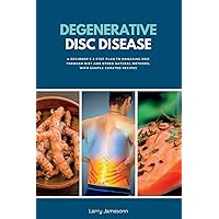 Degenerative Disc Disease: A Beginner's 3-Step Plan to Managing DDD Through Diet and Other Natural Methods, with Sample Curated Recipes Degenerative Disc Disease: A Beginner's 3-Step Plan to Managing DDD Through Diet and Other Natural Methods, with Sample Curated Recipes Paperback Kindle