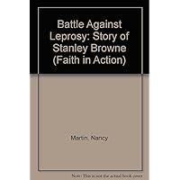 Battle Against Leprosy: The Story of Stanley Browne (Faith in Action Series) Battle Against Leprosy: The Story of Stanley Browne (Faith in Action Series) Paperback