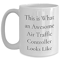 This Is What An Awesome Air Traffic Controller Looks Like Funny White Coffee Mug 11oz 15oz - Air Traffic Controller Gifts for Mother's Day Unique Gifts from Daughter Son