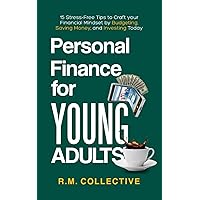 Personal Finance for Young Adults: 15 Stress-Free Tips to Craft your Financial Mindset by Budgeting, Saving Money and Investing Today