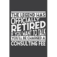 The Legend Has Officially Retired, Talk With Consulting Fee: Wide Ruled Line Paper, 110 Pages, 6 x 9 Inches, Lined Notebook Journal for Work, School and College Supplies