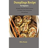 Dumplings : Dumplings : Simple Guide To Dumplings Recipe Dumplings : Dumplings : Simple Guide To Dumplings Recipe Kindle Paperback