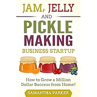 Jam, Jelly and Pickle Making Business Startup: How to Grow a Million Dollar Success from Home! Jam, Jelly and Pickle Making Business Startup: How to Grow a Million Dollar Success from Home! Paperback Kindle Audible Audiobook