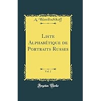 Liste Alphabétique de Portraits Russes, Vol. 2 (Classic Reprint) Liste Alphabétique de Portraits Russes, Vol. 2 (Classic Reprint) Hardcover Paperback