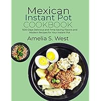 Mexican Instant Pot Cookbook: 1500 Days Delicious and Time-Saving Flavors and Modern Recipes for Your Instant Pot