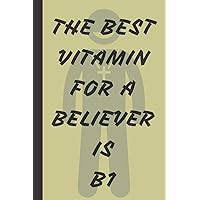 THE BEST VITAMIN FOR A BELIEVER IS B1: Awesome Sarcastic Humor Journal, Perfect Appreciation Gag Gift for Coworker, Diary for Adults, The Office Desk, ... Christmas Gift for Church Member and Priest