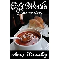 Cold Weather Favorites: Delicious Recipes to Get You Through Winter Cold Weather Favorites: Delicious Recipes to Get You Through Winter Kindle