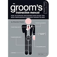 The Groom's Instruction Manual: How to Survive and Possibly Even Enjoy the Most Bewildering Ceremony Known to Man (Owner's and Instruction Manual) The Groom's Instruction Manual: How to Survive and Possibly Even Enjoy the Most Bewildering Ceremony Known to Man (Owner's and Instruction Manual) Paperback Kindle