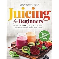 Juicing for Beginners: The Ultimate 1000 Days Recipe Guide to Juicing for Detoxing, Weight Loss and Boost Energy. Meal Plan 7 Days Detox Included. Juicing for Beginners: The Ultimate 1000 Days Recipe Guide to Juicing for Detoxing, Weight Loss and Boost Energy. Meal Plan 7 Days Detox Included. Paperback Kindle