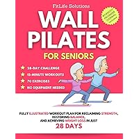 Wall Pilates for Seniors: Fully Illustrated Workout Plan for Reclaiming Strength, Restoring Balance, and Achieving Weight Loss in Just 28 Days Wall Pilates for Seniors: Fully Illustrated Workout Plan for Reclaiming Strength, Restoring Balance, and Achieving Weight Loss in Just 28 Days Paperback Kindle
