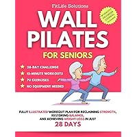 Wall Pilates for Seniors: Fully Illustrated Workout Plan for Reclaiming Strength, Restoring Balance, and Achieving Weight Loss in Just 28 Days