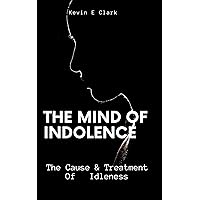 The Mind Of Indolence: The Cause & Treatment Of Idleness The Mind Of Indolence: The Cause & Treatment Of Idleness Kindle Paperback