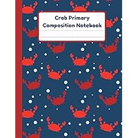Crab Primary Composition Notebook: Handwriting Practice Paper With Dotted Mid Line And Drawing Space For Grades K-2 | Crab Draw And Write Journal For Kids | 120 Pages | 8.5 x 11 In