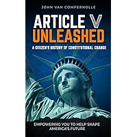 Article V Unleashed: A Citizen’s History Of Constitutional Change Article V Unleashed: A Citizen’s History Of Constitutional Change Kindle Paperback